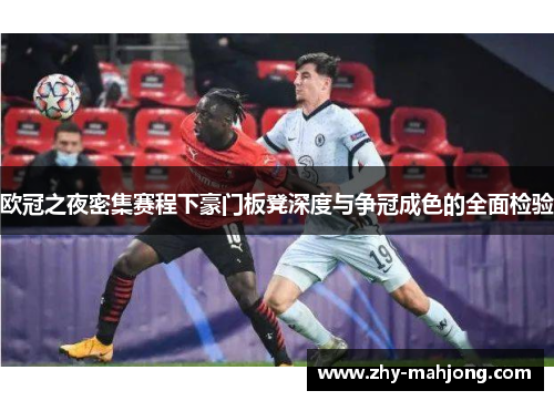 欧冠之夜密集赛程下豪门板凳深度与争冠成色的全面检验