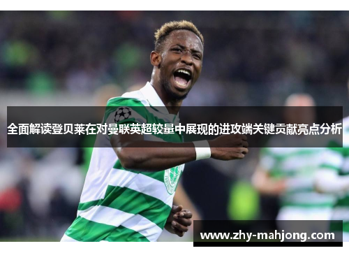 全面解读登贝莱在对曼联英超较量中展现的进攻端关键贡献亮点分析