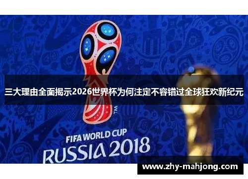 三大理由全面揭示2026世界杯为何注定不容错过全球狂欢新纪元 三大理由全面揭示2026世界杯为何注定不容错过全球狂欢新纪元